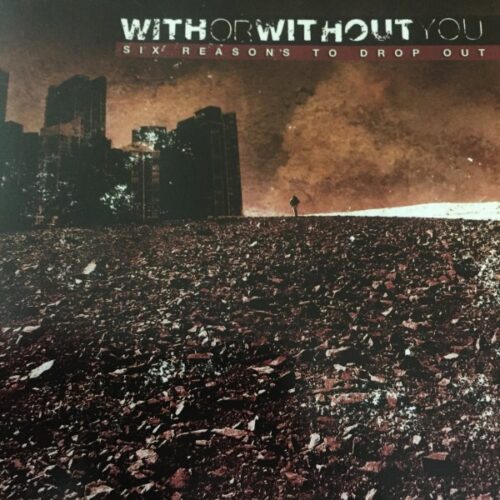 With Or Without You - Six Reaons To Drop Out CD