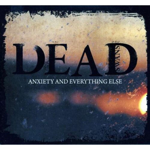 Dead Swans - Anxiety And Everything Else