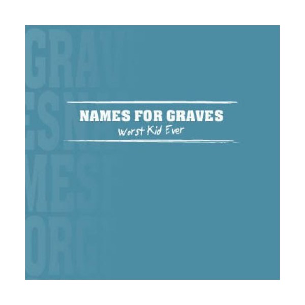 Names For Graves - Worst Kid Ever